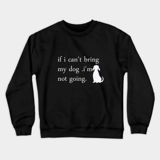 if i can't bring my dog i'm notgoing t-shirt Crewneck Sweatshirt